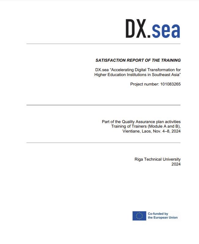 SATISFACTION REPORT OF THE TRAINING DX.sea “Accelerating Digital Transformation for Higher Education Institutions in Southeast Asia” Project number: 101083265 Part of the Quality Assurance plan activities Training of Trainers (Module A and B), Vientiane, Laos, Nov. 4–8, 2024